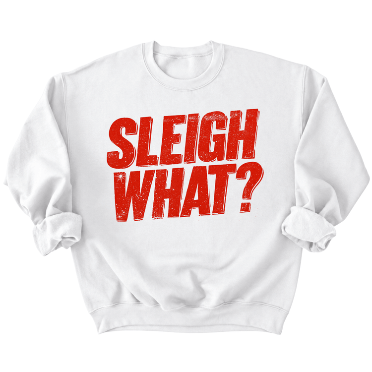 A white sweatshirt with the text "SLEIGH WHAT?" printed in red letters.