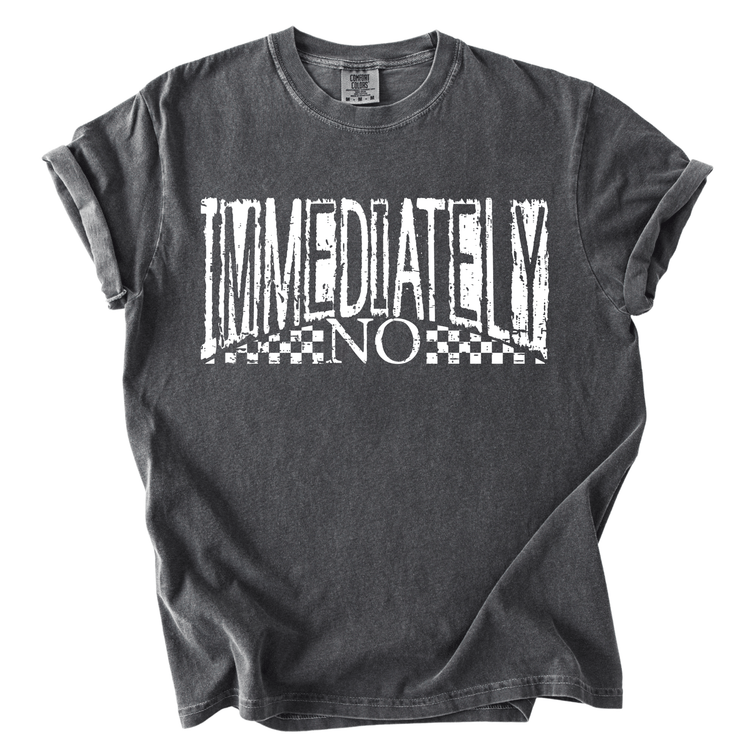 a gray t-shirt with a bold, white text design that reads "IMMEDIATELY NO".